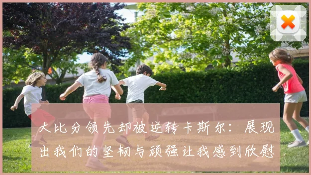 大比分领先却被逆转卡斯尔：展现出我们的坚韧与顽强让我感到欣慰