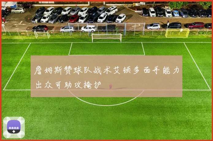 詹姆斯赞球队战术艾顿多面手能力出众可助攻掩护